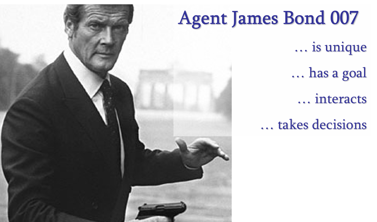 James Bond is an agent: he is a unique person that pursues the goal to save the world, he always takes the right decision in difficult situation and he shoots the bad guys and saves the women. Agents in an agent-based model have comparable properties.